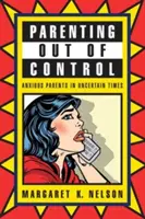 Părinți scăpați de sub control: Părinți anxioși în vremuri nesigure - Parenting Out of Control: Anxious Parents in Uncertain Times