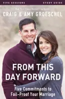 Din această zi înainte Ghid de studiu: Cinci angajamente pentru a vă proteja căsnicia de eșec - From This Day Forward Study Guide: Five Commitments to Fail-Proof Your Marriage