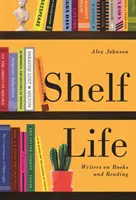 Shelf Life: Scriitori despre cărți și lectură - Shelf Life: Writers on Books and Reading