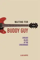 În așteptarea lui Buddy Guy: Chicago Blues la răscruce de drumuri - Waiting for Buddy Guy: Chicago Blues at the Crossroads