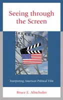 Seeing Through the Screen: Interpretarea filmului politic american - Seeing Through the Screen: Interpreting American Political Film
