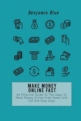 Make Money Online Fast: Un ghid eficient pentru modalitățile de a face bani online de acasă cu moduri distractive și ușoare - Make Money Online Fast: An Effective Guide To The Ways To Make Money Online From Home With Fun And Easy Ways