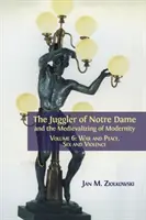 Jonglerul de la Notre Dame și Medievalizarea Modernității: Volumul 6: Război și pace, sex și violență - The Juggler of Notre Dame and the Medievalizing of Modernity: Volume 6: War and Peace, Sex and Violence