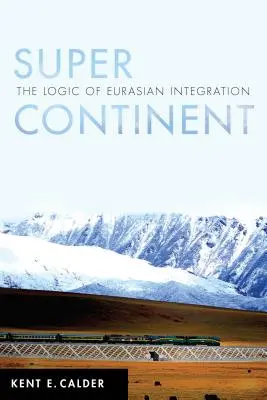 Supercontinent: Logica integrării eurasiatice - Super Continent: The Logic of Eurasian Integration