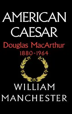 Cezarul american, Douglas MacArthur, 1880-1964 - American Caesar, Douglas MacArthur, 1880-1964