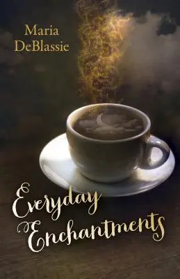 Încântături cotidiene: Gânduri despre magia obișnuită și conjurații zilnice - Everyday Enchantments: Musings on Ordinary Magic & Daily Conjurings