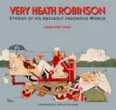 Very Heath Robinson - Povești din lumea sa absurd de ingenioasă - Very Heath Robinson - Stories of His Absurdly Ingenious World