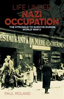 Viața sub ocupația nazistă - Lupta pentru supraviețuire în timpul celui de-al Doilea Război Mondial - Life Under Nazi Occupation - The Struggle to Survive During World War II