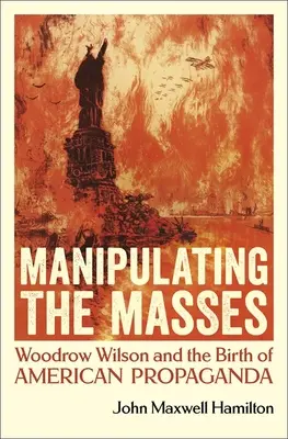 Manipularea maselor: Woodrow Wilson și nașterea propagandei americane - Manipulating the Masses: Woodrow Wilson and the Birth of American Propaganda