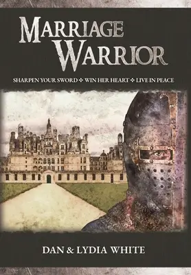 Războinicul Căsătoriei: Ascute-ți sabia. Câștigă-i inima. Trăiește în pace. - Marriage Warrior: Sharpen Your Sword. Win Her Heart. Live in Peace.