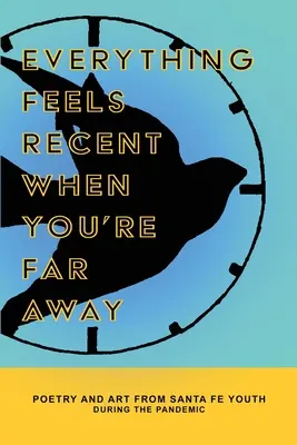 Everything Feels Recent When You're Far Away: Poezie și artă de la tinerii din Santa Fe în timpul pandemiei - Everything Feels Recent When You're Far Away: Poetry and Art from Santa Fe Youth During the Pandemic