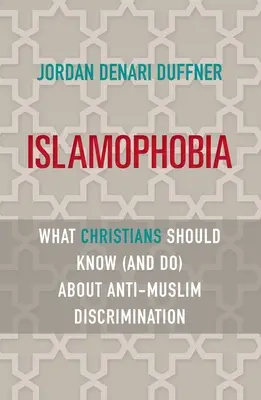 Islamofobia: Ce ar trebui să știe (și să facă) creștinii despre discriminarea anti-musulmană - Islamophobia: What Christians Should Know (and Do) about Anti-Muslim Discrimination