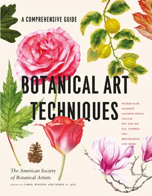 Tehnici de artă botanică: A Comprehensive Guide to Watercolor, Graphite, Colored Pencil, Vellum, Pen and Ink, Egg Tempera, Oils, Printmaking, an - Botanical Art Techniques: A Comprehensive Guide to Watercolor, Graphite, Colored Pencil, Vellum, Pen and Ink, Egg Tempera, Oils, Printmaking, an