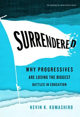Surrendered: De ce progresiștii pierd cele mai mari bătălii din educație - Surrendered: Why Progressives Are Losing the Biggest Battles in Education