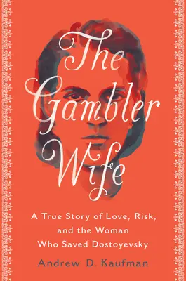 Soția jucătorului: O poveste adevărată despre dragoste, risc și femeia care l-a salvat pe Dostoievski - The Gambler Wife: A True Story of Love, Risk, and the Woman Who Saved Dostoyevsky