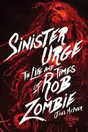 Sinister Urge: Viața și epoca lui Rob Zombie - Sinister Urge: The Life and Times of Rob Zombie
