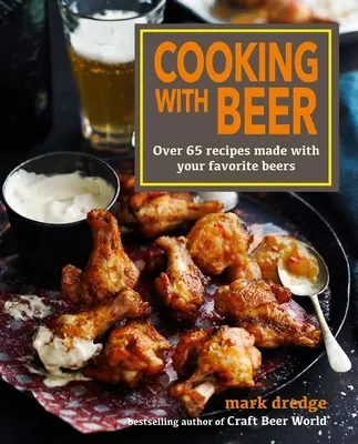 Gătit cu bere: Peste 65 de rețete realizate cu berile tale preferate - Cooking with Beer: Over 65 Recipes Made with Your Favorite Beers