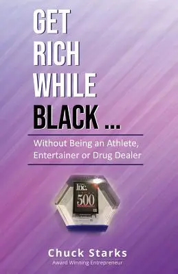 Îmbogățiți-vă în timp ce sunteți negru...: Fără a fi atlet, artist sau traficant de droguri - Get Rich While Black...: Without Being an Athlete, Entertainer or Drug Dealer