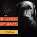 Dharma câinilor: Cei mai buni prieteni ai noștri ca profesori spirituali - The Dharma of Dogs: Our Best Friends as Spiritual Teachers