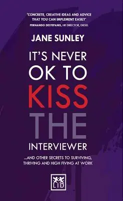 Niciodată nu e bine să săruți intervievatorul: And Other Secrets to Surviving, Thriving and High Fiving at Work (Și alte secrete pentru a supraviețui, a prospera și a bate palma la serviciu) - It's Never Ok to Kiss the Interviewer: And Other Secrets to Surviving, Thriving and High Fiving at Work