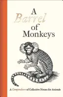 Un butoi de maimuțe: Un compendiu de substantive colective pentru animale - A Barrel of Monkeys: A Compendium of Collective Nouns for Animals