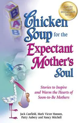 Supa de pui pentru sufletul viitoarei mame: Povești care să inspire și să încălzească inimile viitoarelor mame - Chicken Soup for the Expectant Mother's Soul: Stories to Inspire and Warm the Hearts of Soon-To-Be Mothers