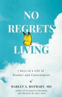 Viața fără regrete: 7 chei pentru o viață minunată și mulțumitoare - No Regrets Living: 7 Keys to a Life of Wonder and Contentment