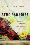 Afro-Paradise: Negritate, violență și performanță în Brazilia - Afro-Paradise: Blackness, Violence, and Performance in Brazil