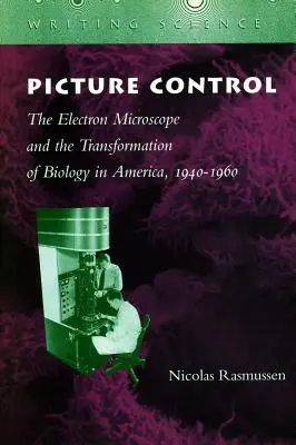 Controlul imaginii: Microscopul electronic și transformarea biologiei în America, 1940-1960 - Picture Control: The Electron Microscope and the Transformation of Biology in America, 1940-1960