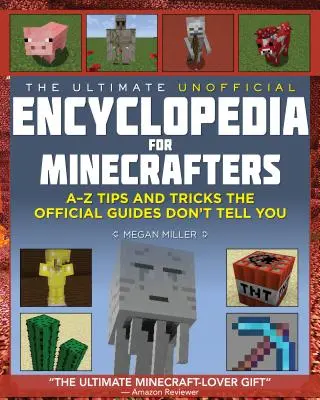 Ultima enciclopedie neoficială pentru Minecrafteri: O carte A - Z de sfaturi și trucuri pe care ghidurile oficiale nu te învață - The Ultimate Unofficial Encyclopedia for Minecrafters: An A - Z Book of Tips and Tricks the Official Guides Don't Teach You
