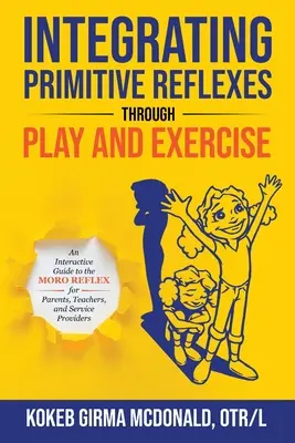 Integrarea reflexelor primitive prin joc și exercițiu: Un ghid interactiv al reflexului Moro pentru părinți, profesori și furnizori de servicii - Integrating Primitive Reflexes Through Play and Exercise: An Interactive Guide to the Moro Reflex for Parents, Teachers, and Service Providers