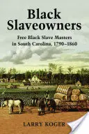 Proprietari de sclavi negri: Stăpâni de sclavi negri liberi în Carolina de Sud, 1790-1860 - Black Slaveowners: Free Black Slave Masters in South Carolina, 1790-1860