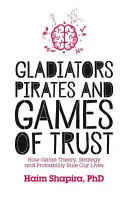 Gladiatori, pirați și jocuri de încredere: Cum teoria jocurilor, strategia și probabilitatea ne guvernează viețile - Gladiators, Pirates and Games of Trust: How Game Theory, Strategy and Probability Rule Our Lives