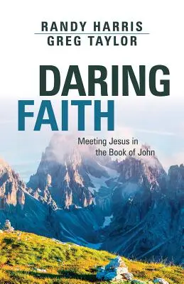 Credința îndrăzneață: Întâlnirea cu Iisus în Cartea lui Ioan - Daring Faith: Meeting Jesus in the Book of John