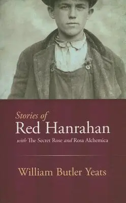Povestirile lui Red Hanrahan: Cu trandafirul secret și Rosa Alchemica - Stories of Red Hanrahan: With the Secret Rose and Rosa Alchemica