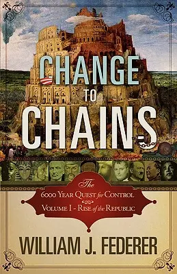 Schimbarea lanțurilor - 6.000 de ani de căutare a controlului - Volumul I - Răsăritul Republicii - Change to Chains-The 6,000 Year Quest for Control -Volume I-Rise of the Republic