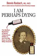 Poate că sunt pe moarte: Istoria medicală a tuberculozei spinale ascunsă în jurnalul de război civil al lui Leroy Wiley Gresham - I Am Perhaps Dying: The Medical Backstory of Spinal Tuberculosis Hidden in the Civil War Diary of Leroy Wiley Gresham