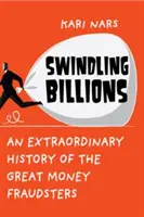 Escrocarea miliardelor - O istorie extraordinară a marilor fraudatori de bani - Swindling Billions - An Extraordinary History of the Great Money Fraudsters