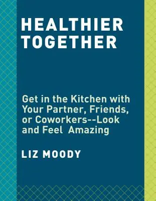 Mai sănătoși împreună: Rețete pentru doi - hrănește-ți corpul, hrănește-ți relațiile: O carte de bucate - Healthier Together: Recipes for Two--Nourish Your Body, Nourish Your Relationships: A Cookbook