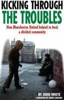 Kicking Through the Troubles - Cum a ajutat Manchester United la vindecarea unei comunități divizate - Kicking Through the Troubles - How Manchester United Helped to Heal a Divided Community