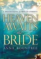 Heaven Awaits the Bride: O privire uluitoare asupra eternității: Bride: A Breathtaking Glimpse of Eternity - Heaven Awaits the Bride: A Breathtaking Glimpse of Eternity