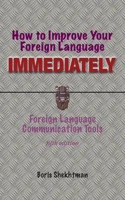 Cum să vă îmbunătățiți imediat limba străină, ediția a patra - How to Improve Your Foreign Language Immediately, Fourth Edition