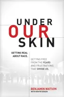 Sub pielea noastră: Getting Real about Race. Getting Free from the Fears and Frustrations That Divide Us. - Under Our Skin: Getting Real about Race. Getting Free from the Fears and Frustrations That Divide Us.