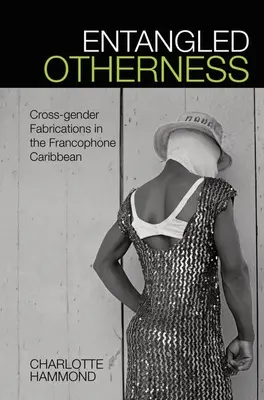 Alteritatea încâlcită: Fabricări între sexe în Caraibe francofonă - Entangled Otherness: Cross-Gender Fabrications in the Francophone Caribbean