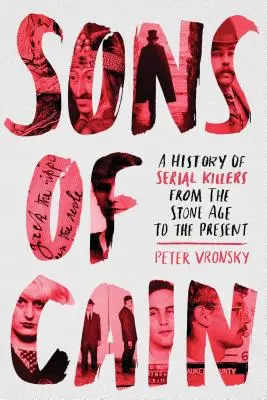 Fiii lui Cain: O istorie a criminalilor în serie din epoca de piatră până în prezent - Sons of Cain: A History of Serial Killers from the Stone Age to the Present