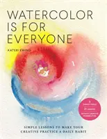 Acuarela este pentru toată lumea: Lecții simple pentru a face din practica ta creativă un obicei zilnic - 3 instrumente simple, 21 de lecții, posibilități creative infinite - Watercolor Is for Everyone: Simple Lessons to Make Your Creative Practice a Daily Habit - 3 Simple Tools, 21 Lessons, Infinite Creative Possibilit