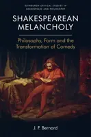 Melancolia shakespeariană: Filosofia, forma și transformarea comediei - Shakespearean Melancholy: Philosophy, Form and the Transformation of Comedy