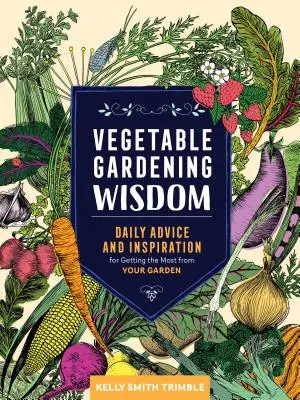 Înțelepciunea grădinăritului legumelor: Sfaturi zilnice și inspirație pentru a obține maximum din grădina ta - Vegetable Gardening Wisdom: Daily Advice and Inspiration for Getting the Most from Your Garden