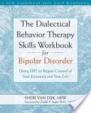 The Dialectical Behavior Therapy Skills Workbook for Bipolar Disorder: Using Dbt to Regain Control of Your Emotions and Your Life