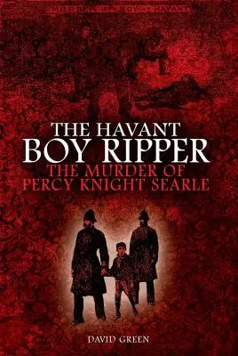 Spintecătorul Havant Boy: Uciderea lui Percy Knight Searle - The Havant Boy Ripper: The Murder of Percy Knight Searle